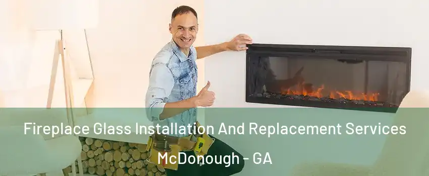  Fireplace Glass Installation And Replacement Services McDonough - GA