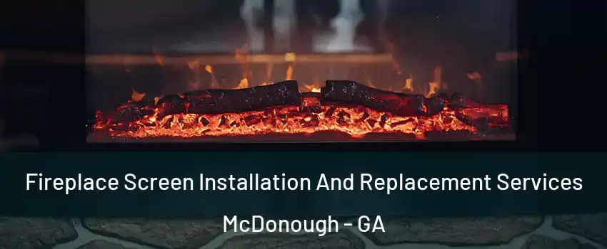  Fireplace Screen Installation And Replacement Services McDonough - GA