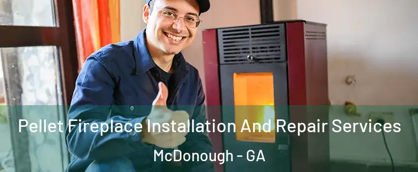  Pellet Fireplace Installation And Repair Services McDonough - GA