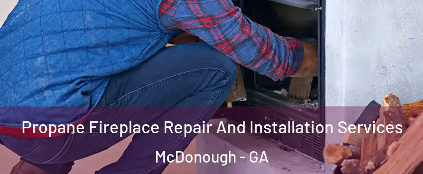  Propane Fireplace Repair And Installation Services McDonough - GA